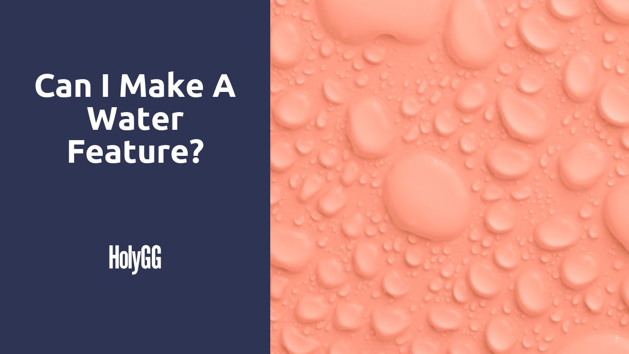 Can I make a water feature?